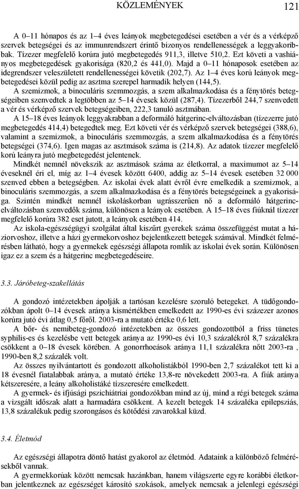 Majd a 0 11 hónaposok esetében az idegrendszer veleszületett rendellenességei követik (202,7). Az 1 4 éves korú leányok megbetegedései közül pedig az asztma szerepel harmadik helyen (144,5).