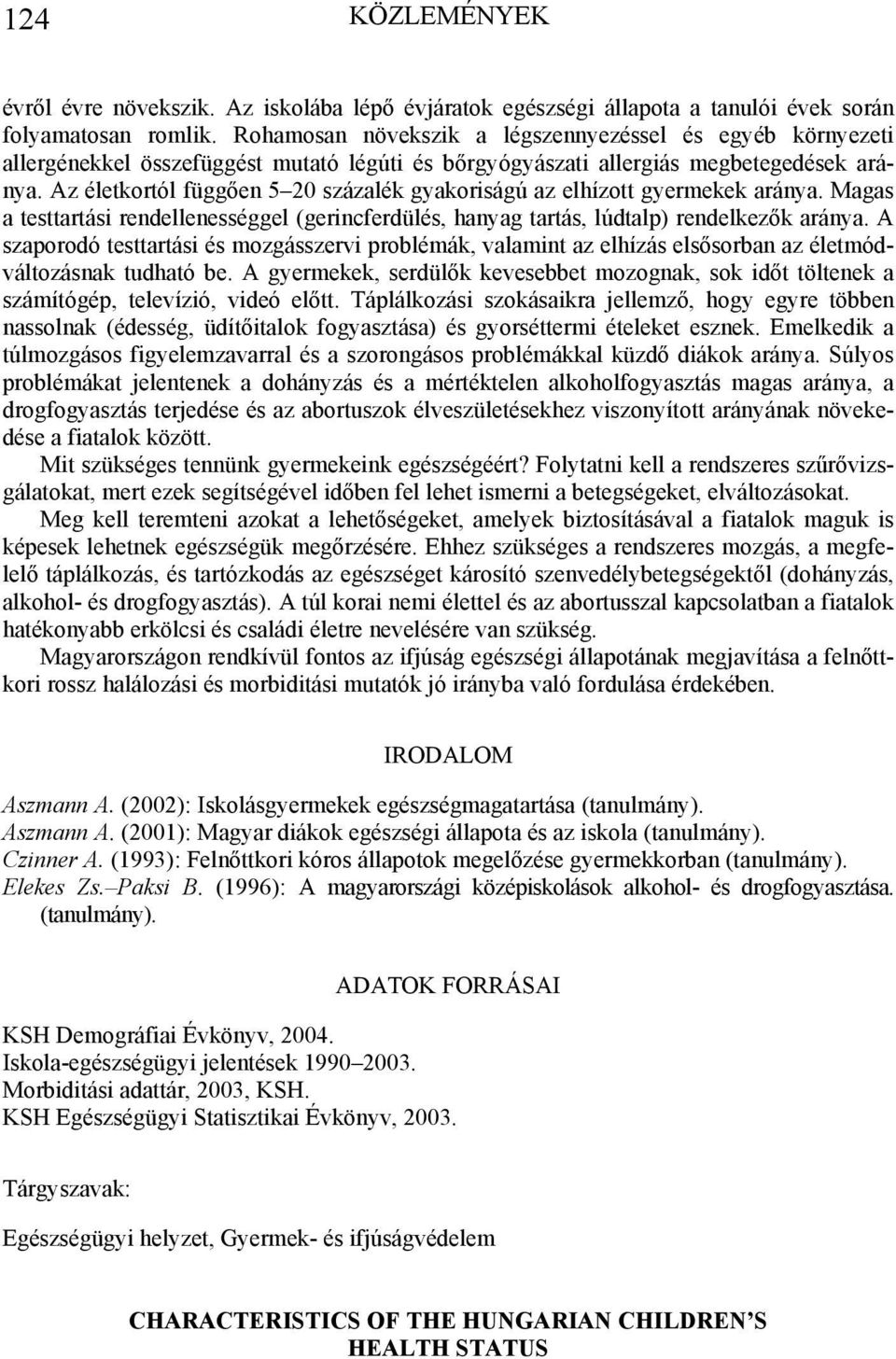 Az életkortól függően 5 20 százalék gyakoriságú az elhízott gyermekek aránya. Magas a testtartási rendellenességgel (gerincferdülés, hanyag tartás, lúdtalp) rendelkezők aránya.