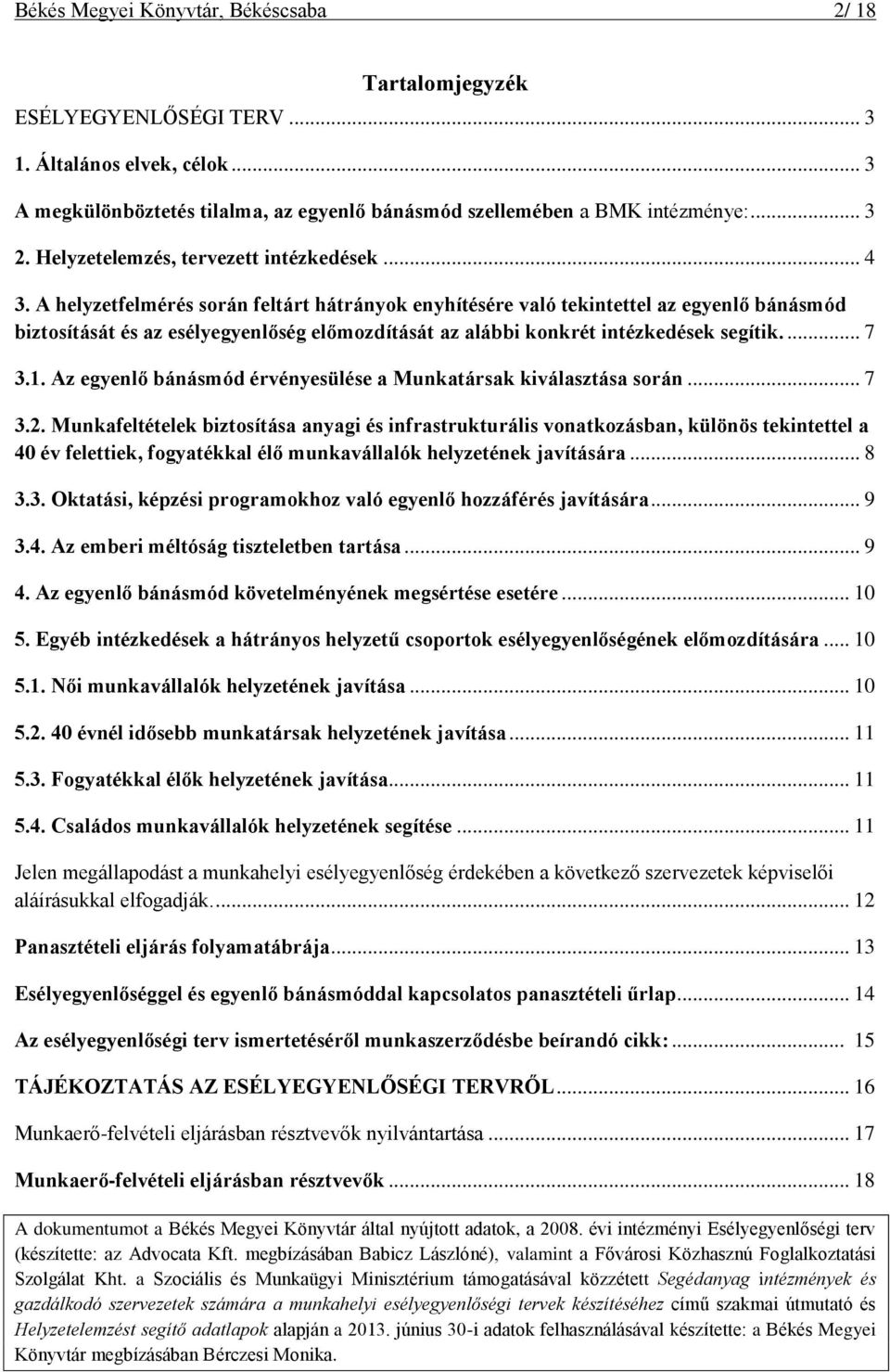 A helyzetfelmérés során feltárt hátrányok enyhítésére való tekintettel az egyenlő bánásmód biztosítását és az esélyegyenlőség előmozdítását az alábbi konkrét intézkedések segítik.... 7 3.1.