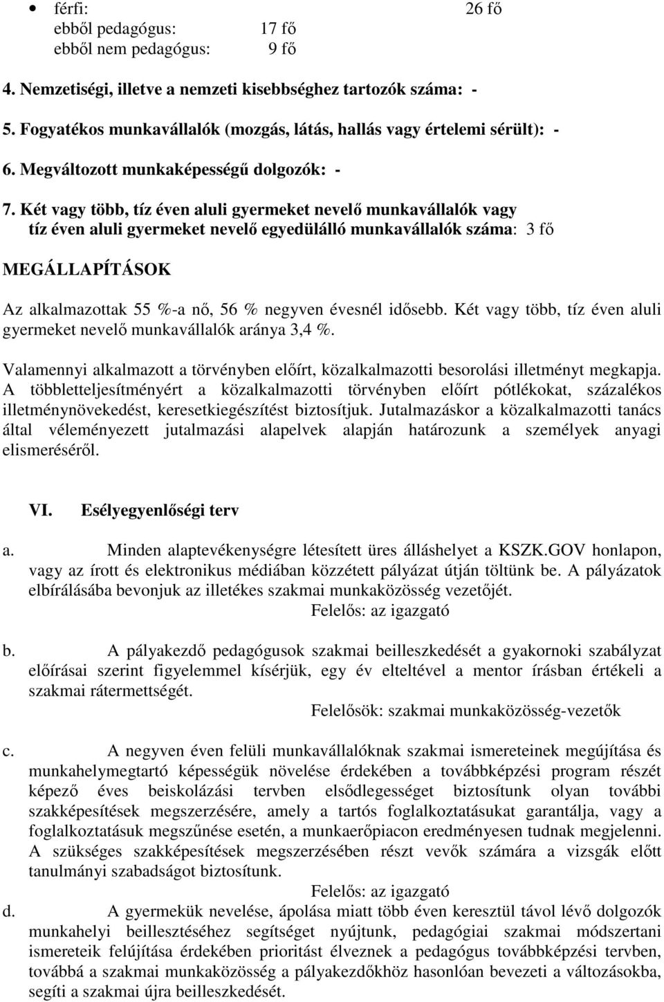 Két vagy több, tíz éven aluli gyermeket nevelő munkavállalók vagy tíz éven aluli gyermeket nevelő egyedülálló munkavállalók száma: 3 fő MEGÁLLAPÍTÁSOK Az alkalmazottak 55 %-a nő, 56 % negyven évesnél