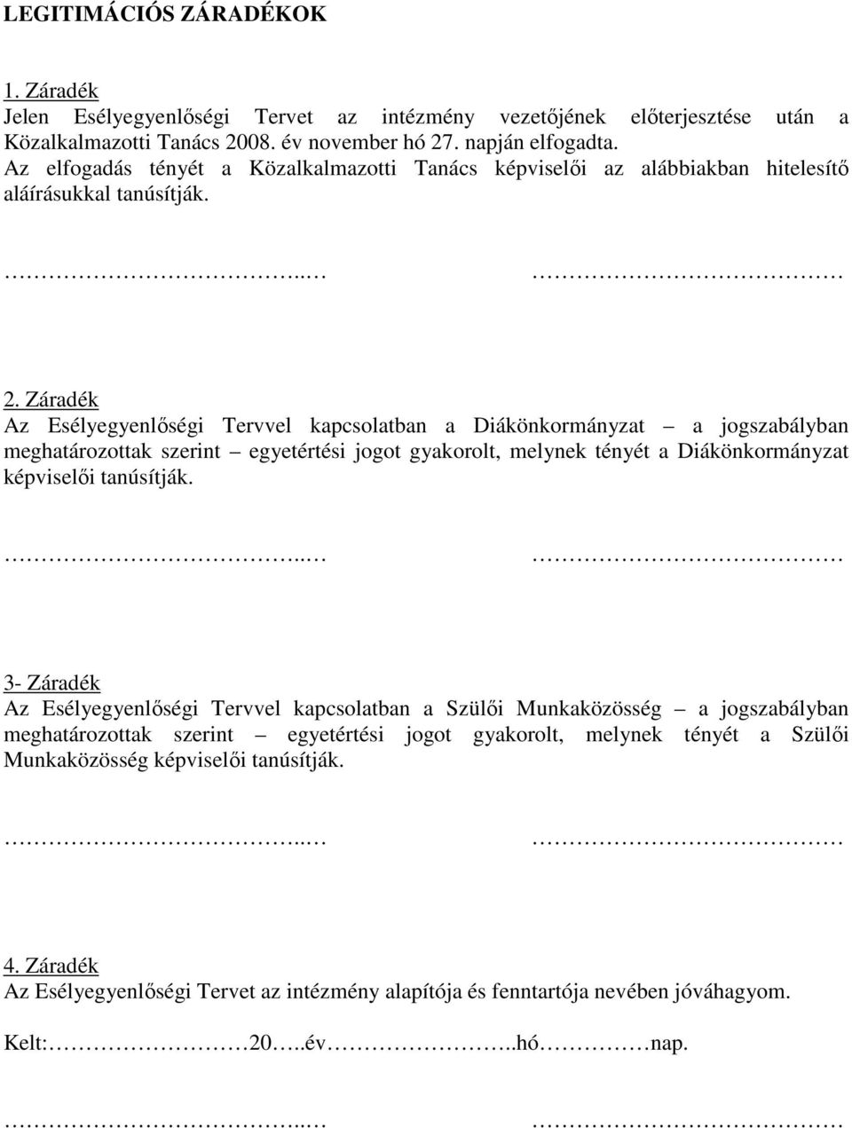 Záradék Az Esélyegyenlőségi Tervvel kapcsolatban a Diákönkormányzat a jogszabályban meghatározottak szerint egyetértési jogot gyakorolt, melynek tényét a Diákönkormányzat képviselői tanúsítják.