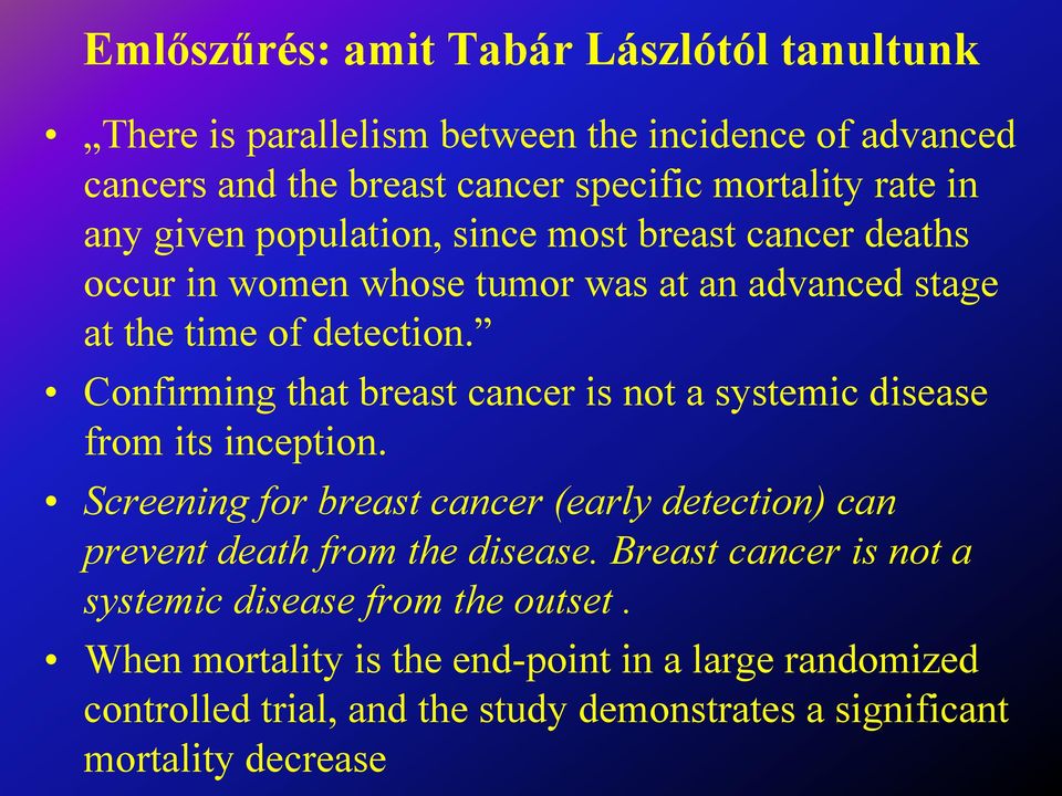 Confirming that breast cancer is not a systemic disease from its inception. Screening for breast cancer (early detection) can prevent death from the disease.