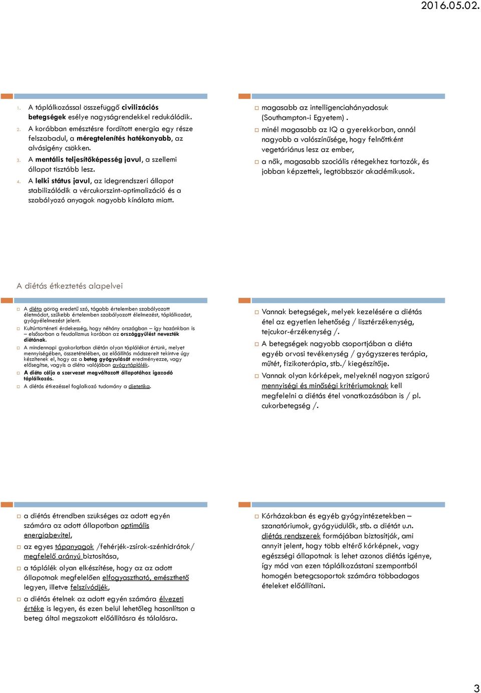 A lelki státus javul, az idegrendszeri állapot stabilizálódik a vércukorszint-optimalizáció és a szabályozó anyagok nagyobb kínálata miatt. magasabb az intelligenciahányadosuk (Southampton-i Egyetem).