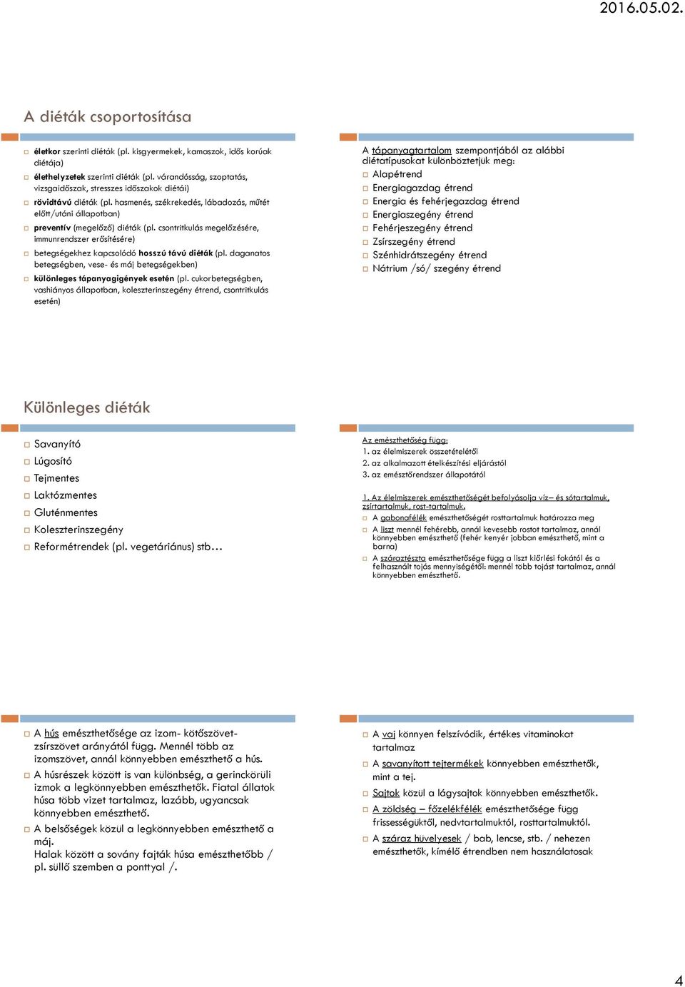 csontritkulás megelőzésére, immunrendszer erősítésére) betegségekhez kapcsolódó hosszú távú diéták (pl. daganatos betegségben, vese- és máj betegségekben) különleges tápanyagigények esetén (pl.