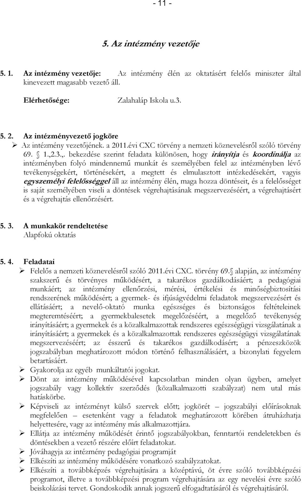 .3.,. bekezdése szerint feladata különösen, hogy irányítja és koordinálja az intézményben folyó mindennemű munkát és személyében felel az intézményben lévő tevékenységekért, történésekért, a megtett