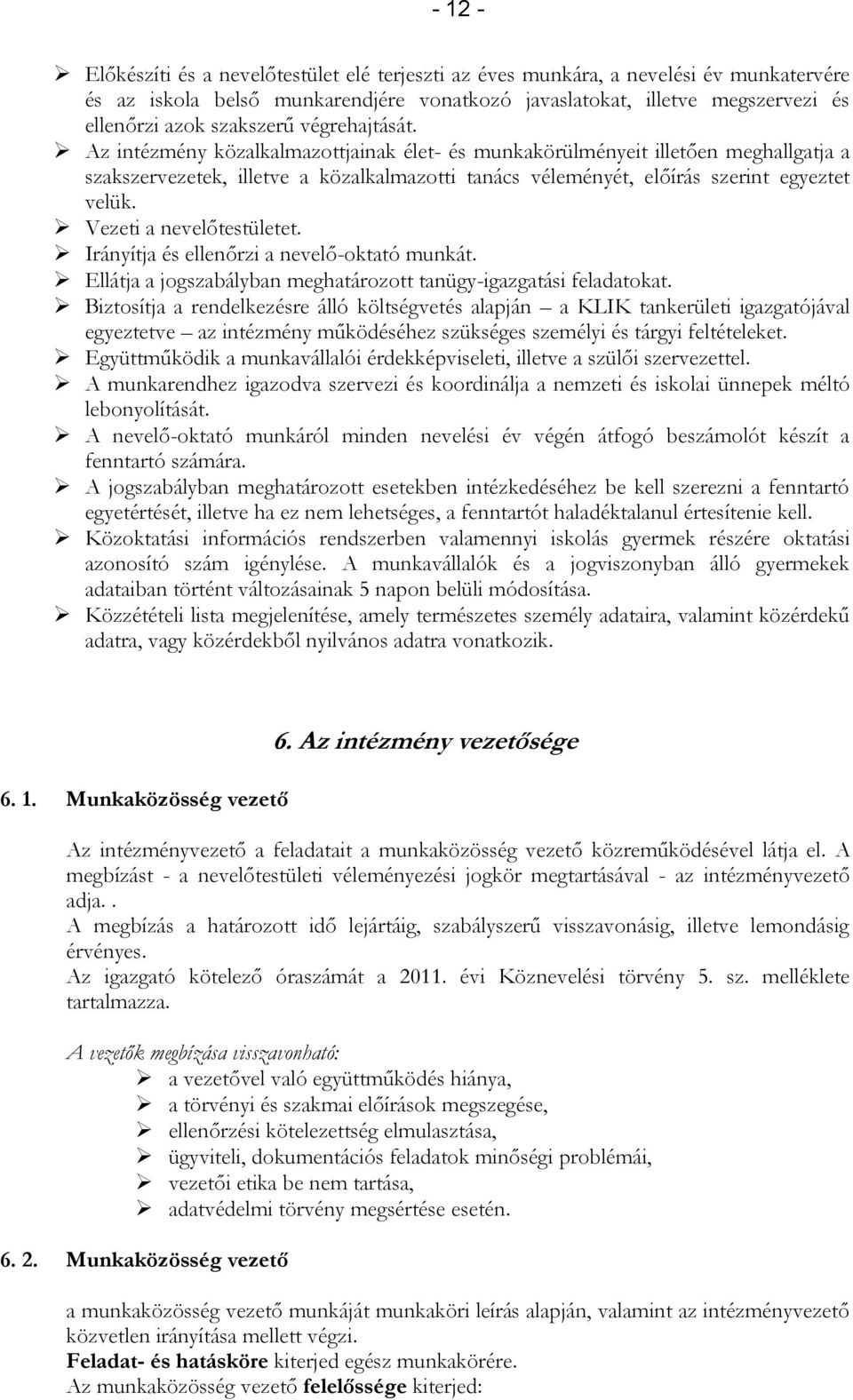 Az intézmény közalkalmazottjainak élet- és munkakörülményeit illetően meghallgatja a szakszervezetek, illetve a közalkalmazotti tanács véleményét, előírás szerint egyeztet velük.