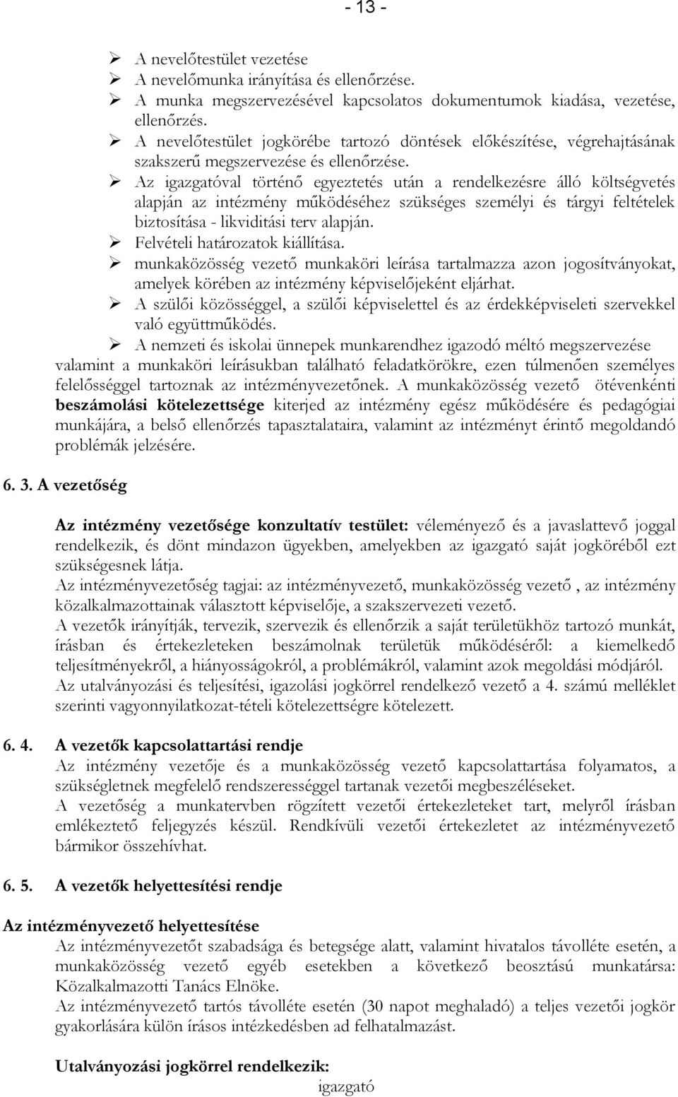 Az igazgatóval történő egyeztetés után a rendelkezésre álló költségvetés alapján az intézmény működéséhez szükséges személyi és tárgyi feltételek biztosítása - likviditási terv alapján.