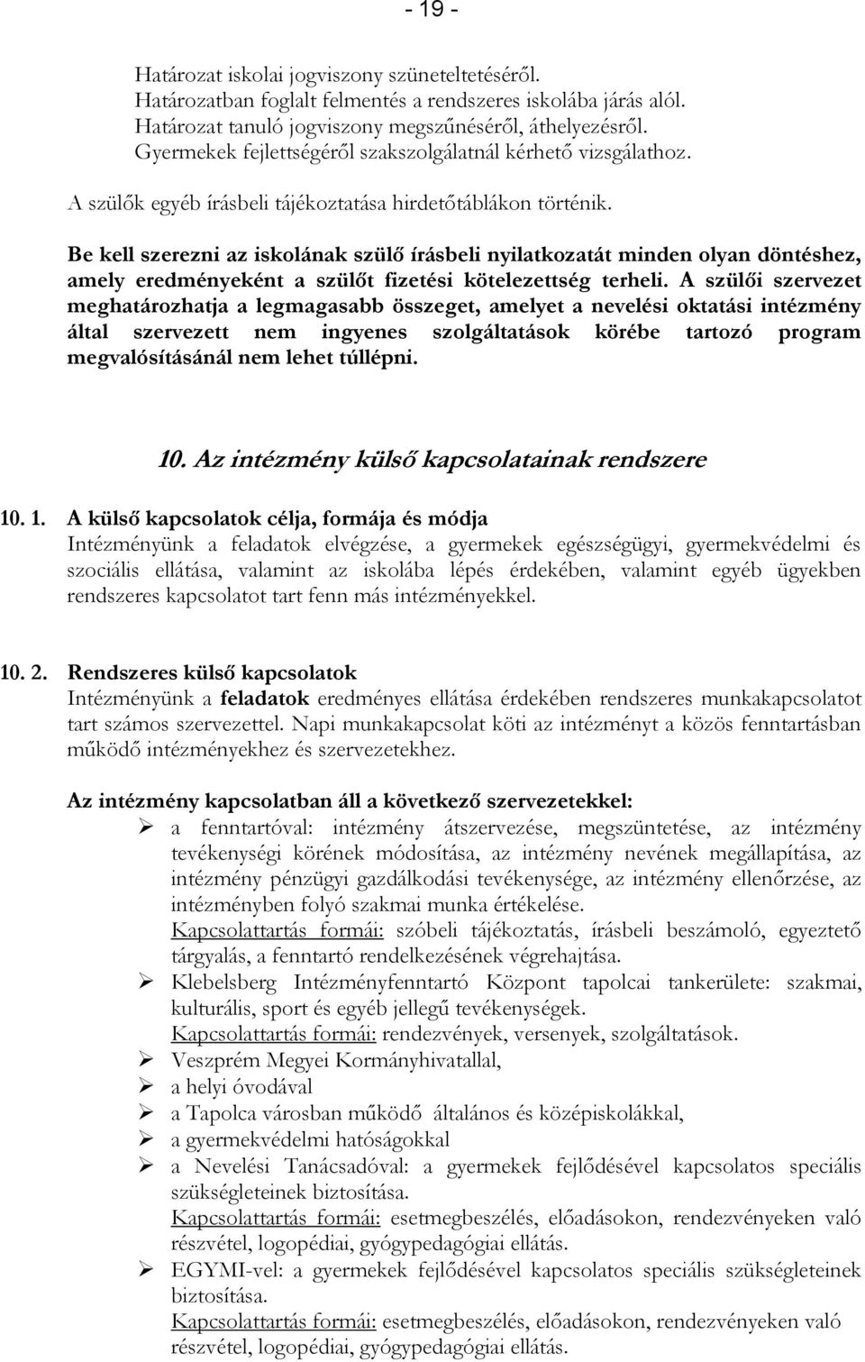 Be kell szerezni az iskolának szülő írásbeli nyilatkozatát minden olyan döntéshez, amely eredményeként a szülőt fizetési kötelezettség terheli.