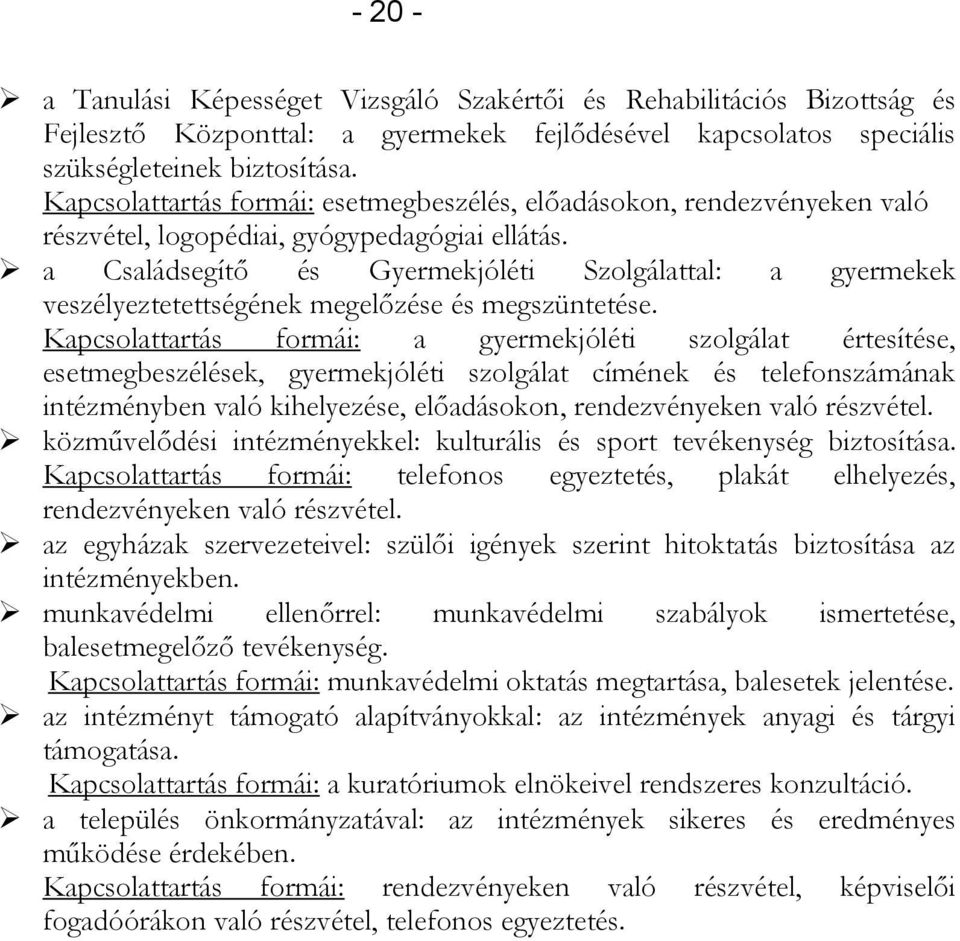 a Családsegítő és Gyermekjóléti Szolgálattal: a gyermekek veszélyeztetettségének megelőzése és megszüntetése.