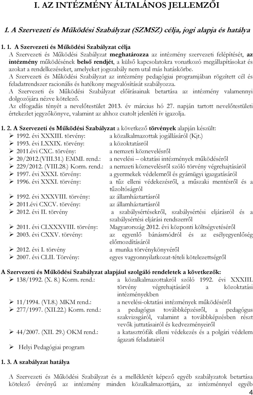 1. A Szervezeti és Működési Szabályzat célja A Szervezeti és Működési Szabályzat meghatározza az intézmény szervezeti felépítését, az intézmény működésének belső rendjét, a külső kapcsolatokra