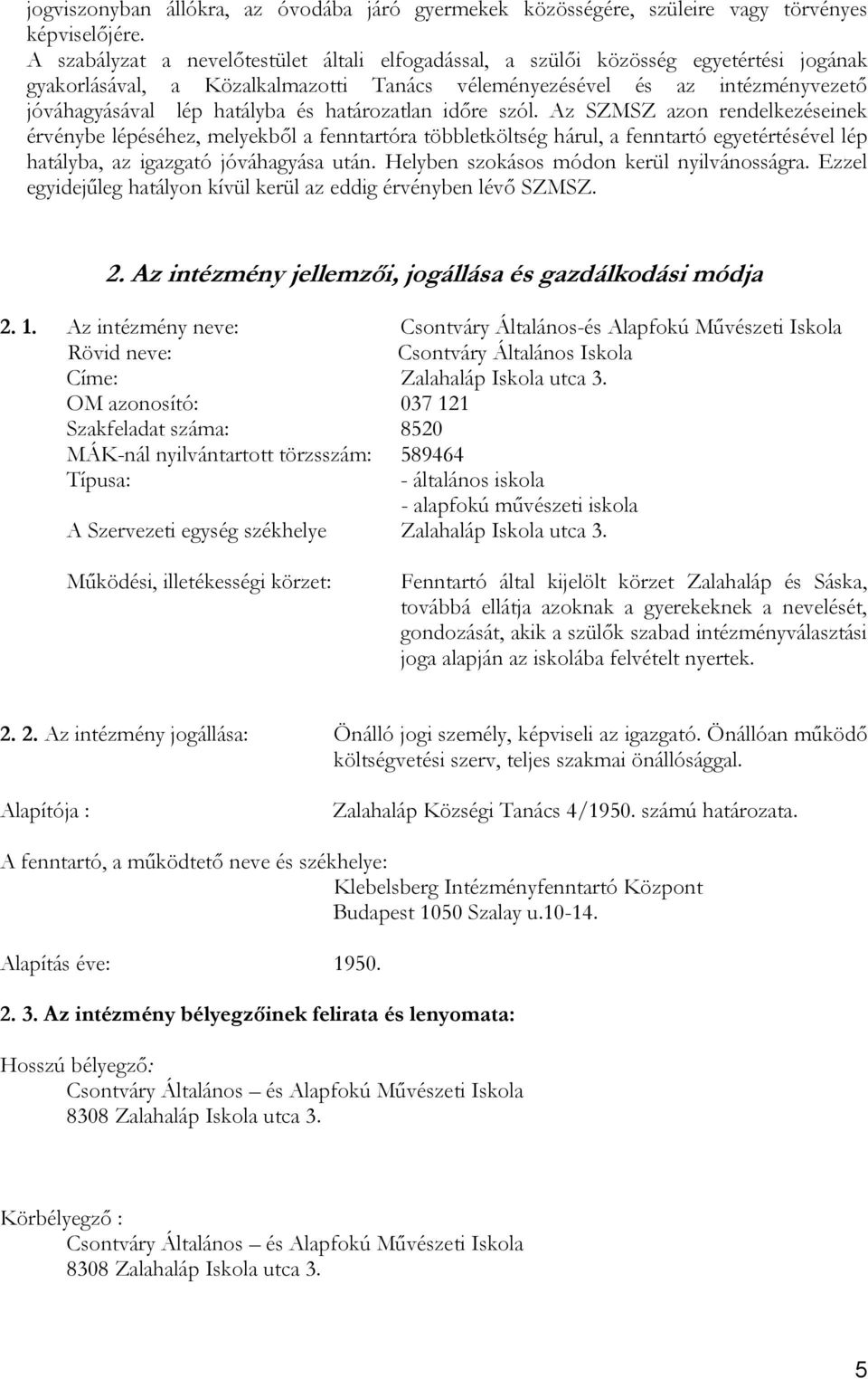 határozatlan időre szól. Az SZMSZ azon rendelkezéseinek érvénybe lépéséhez, melyekből a fenntartóra többletköltség hárul, a fenntartó egyetértésével lép hatályba, az igazgató jóváhagyása után.