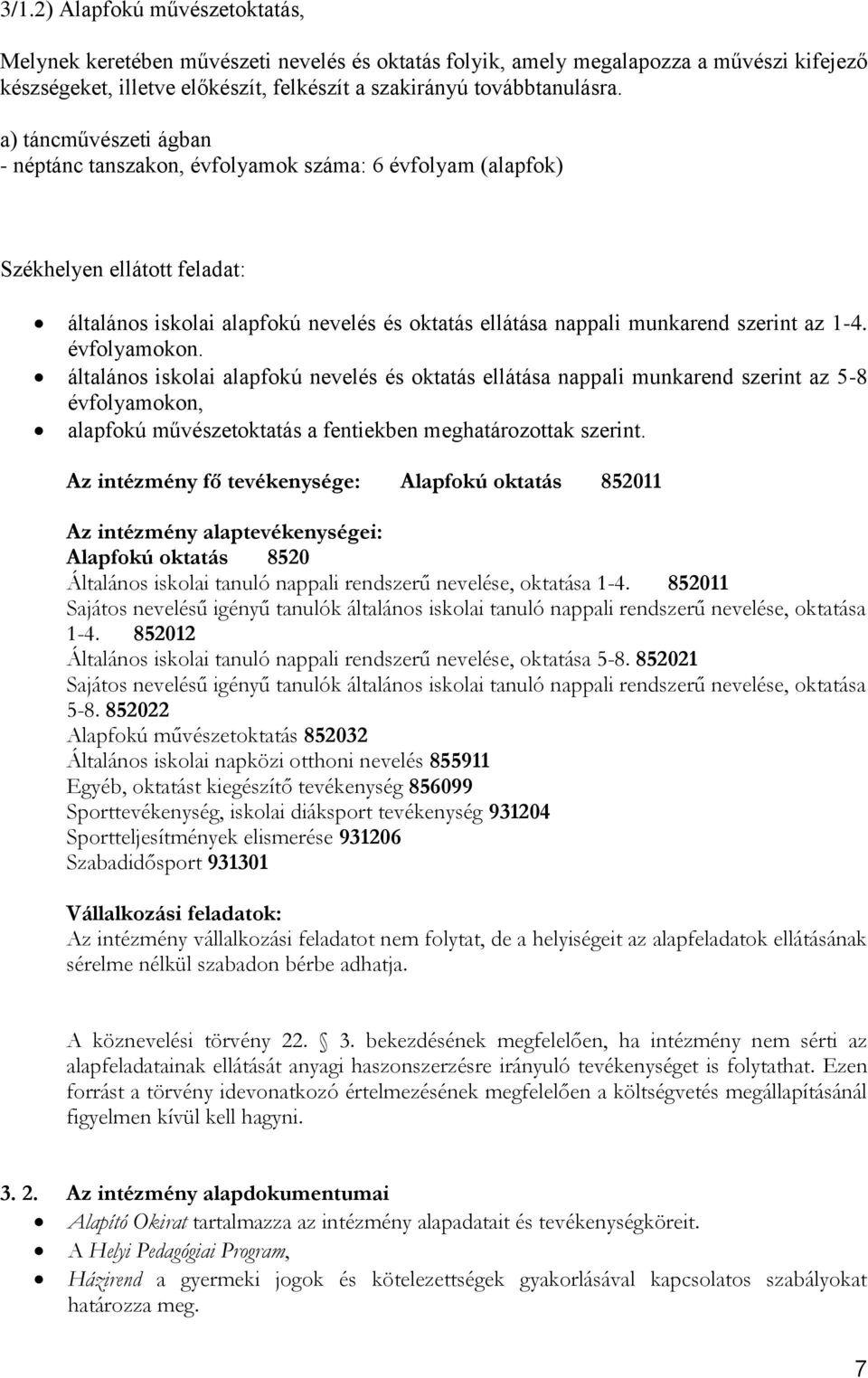 évfolyamokon. általános iskolai alapfokú nevelés és oktatás ellátása nappali munkarend szerint az 5-8 évfolyamokon, alapfokú művészetoktatás a fentiekben meghatározottak szerint.