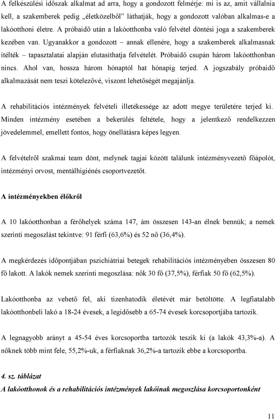 Ugyanakkor a gondozott annak ellenére, hogy a szakemberek alkalmasnak ítélték tapasztalatai alapján elutasíthatja felvételét. Próbaidő csupán három lakóotthonban nincs.