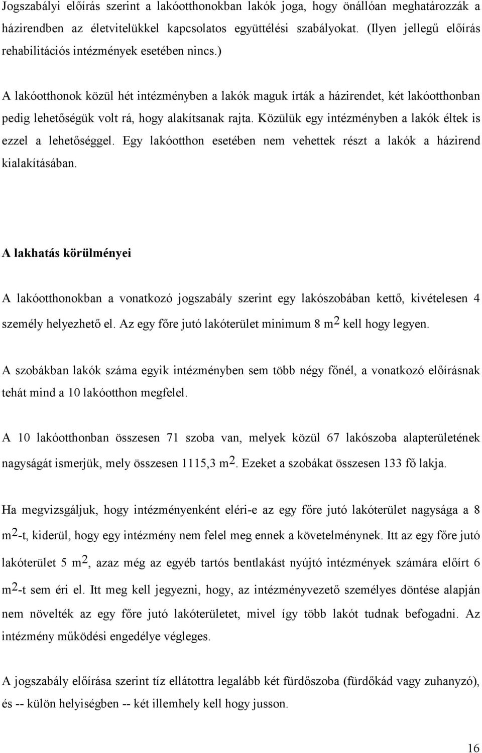 ) A lakóotthonok közül hét intézményben a lakók maguk írták a házirendet, két lakóotthonban pedig lehetőségük volt rá, hogy alakítsanak rajta.