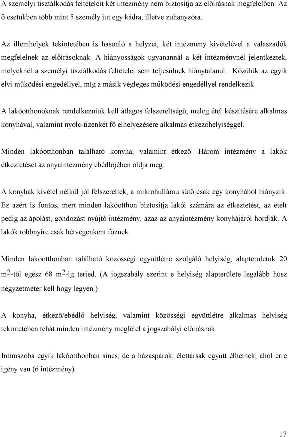 A hiányosságok ugyanannál a két intézménynél jelentkeztek, melyeknél a személyi tisztálkodás feltételei sem teljesülnek hiánytalanul.