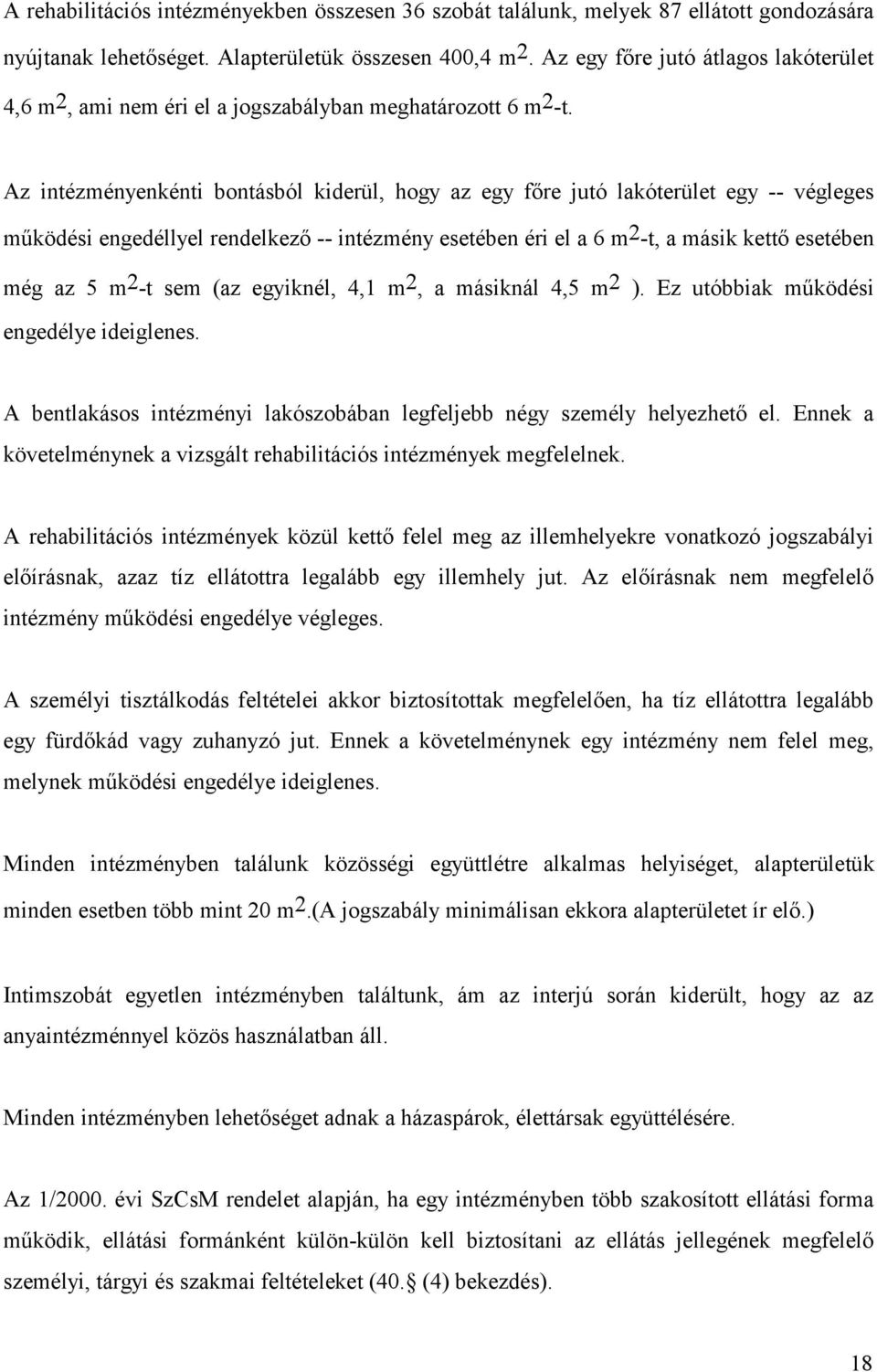 Az intézményenkénti bontásból kiderül, hogy az egy főre jutó lakóterület egy -- végleges működési engedéllyel rendelkező -- intézmény esetében éri el a 6 m 2 -t, a másik kettő esetében még az 5 m 2