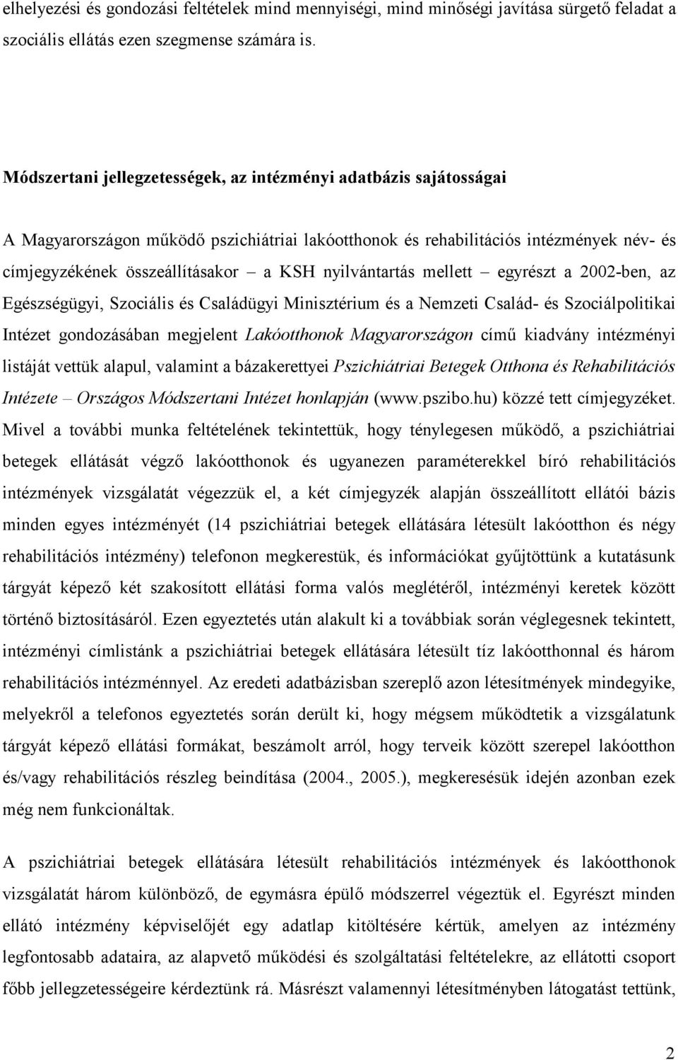 nyilvántartás mellett egyrészt a 2002-ben, az Egészségügyi, Szociális és Családügyi Minisztérium és a Nemzeti Család- és Szociálpolitikai Intézet gondozásában megjelent Lakóotthonok Magyarországon