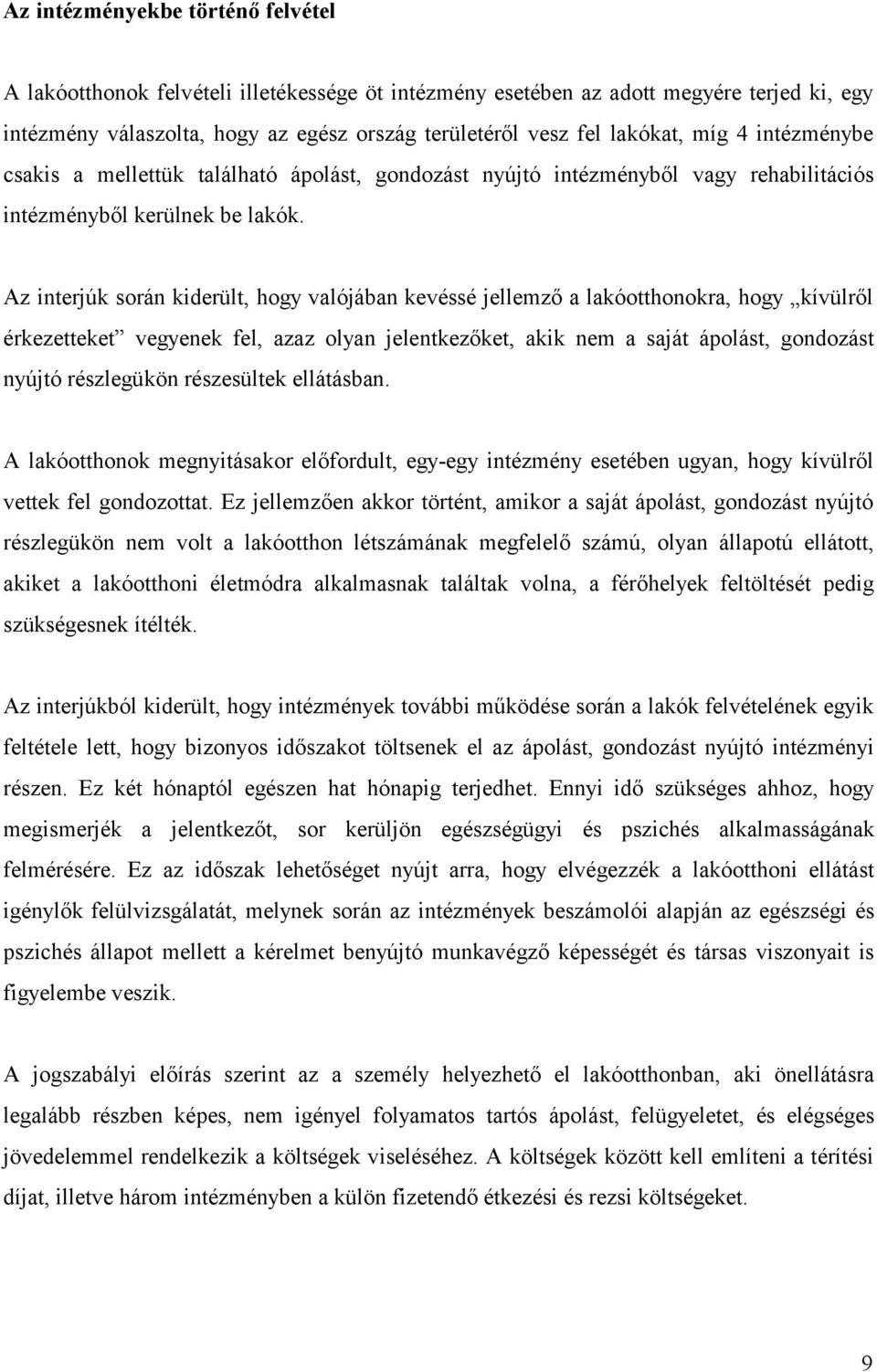 Az interjúk során kiderült, hogy valójában kevéssé jellemző a lakóotthonokra, hogy kívülről érkezetteket vegyenek fel, azaz olyan jelentkezőket, akik nem a saját ápolást, gondozást nyújtó részlegükön