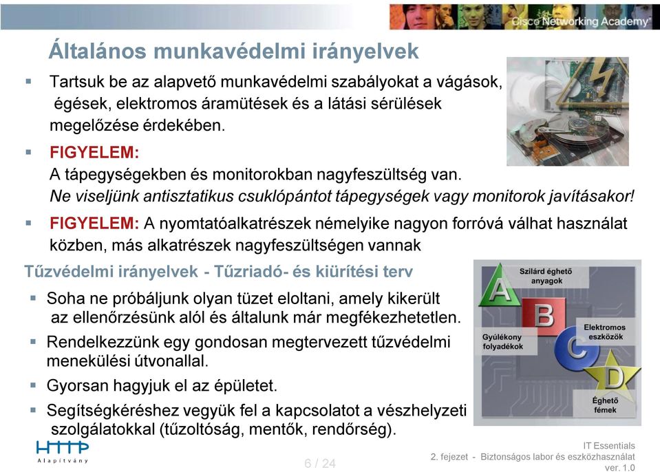 FIGYELEM: A nyomtatóalkatrészek némelyike nagyon forróvá válhat használat közben, más alkatrészek nagyfeszültségen vannak Tűzvédelmi irányelvek - Tűzriadó- és kiürítési terv Soha ne próbáljunk olyan