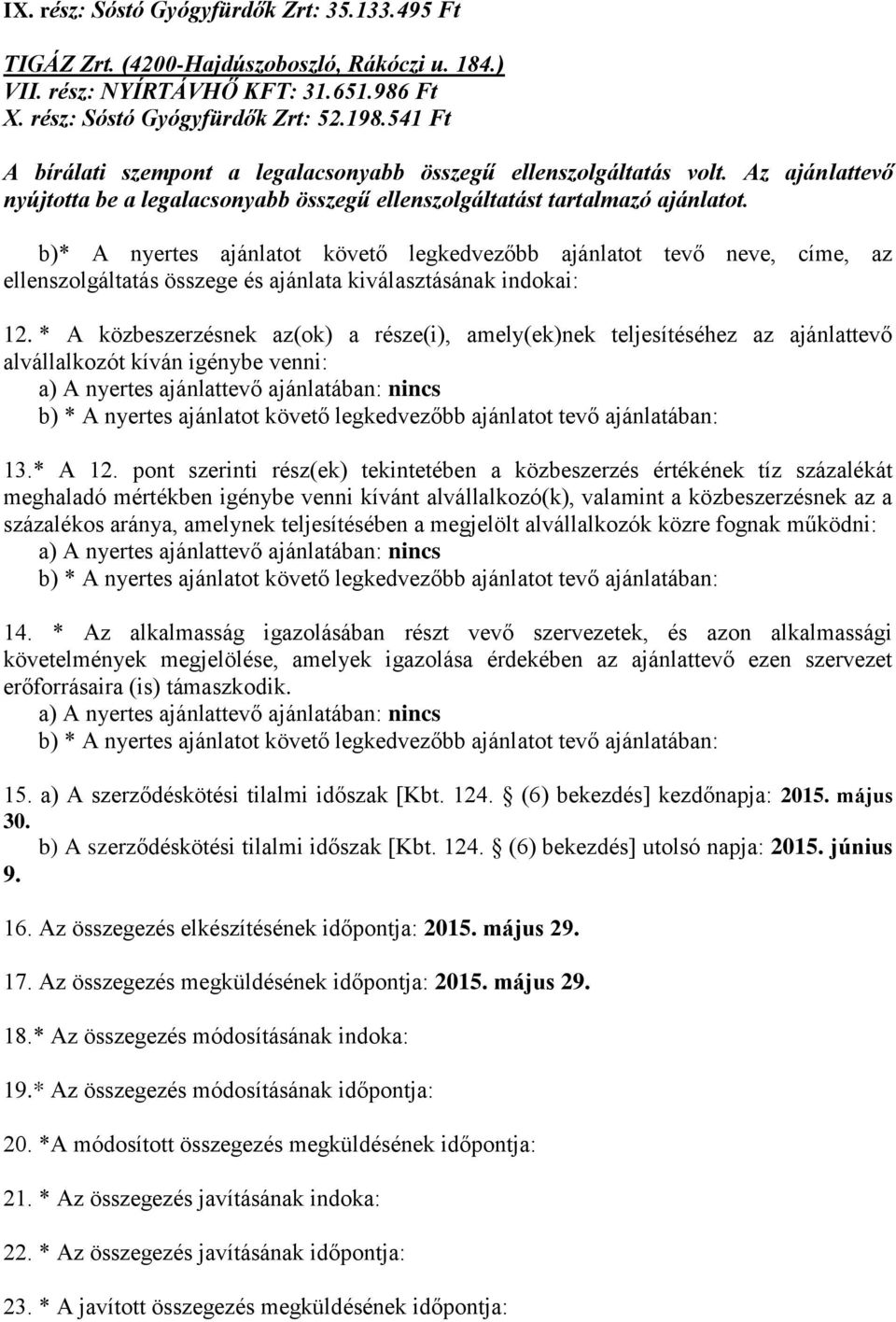 b)* A nyertes ajánlatot követő legkedvezőbb ajánlatot tevő neve, címe, az ellenszolgáltatás összege ajánlata kiválasztásának indokai: 12.