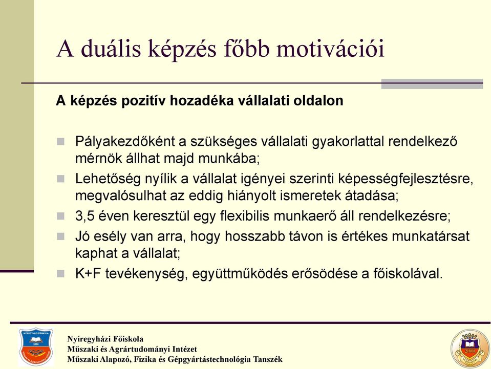 megvalósulhat az eddig hiányolt ismeretek átadása; 3,5 éven keresztül egy flexibilis munkaerő áll rendelkezésre; Jó