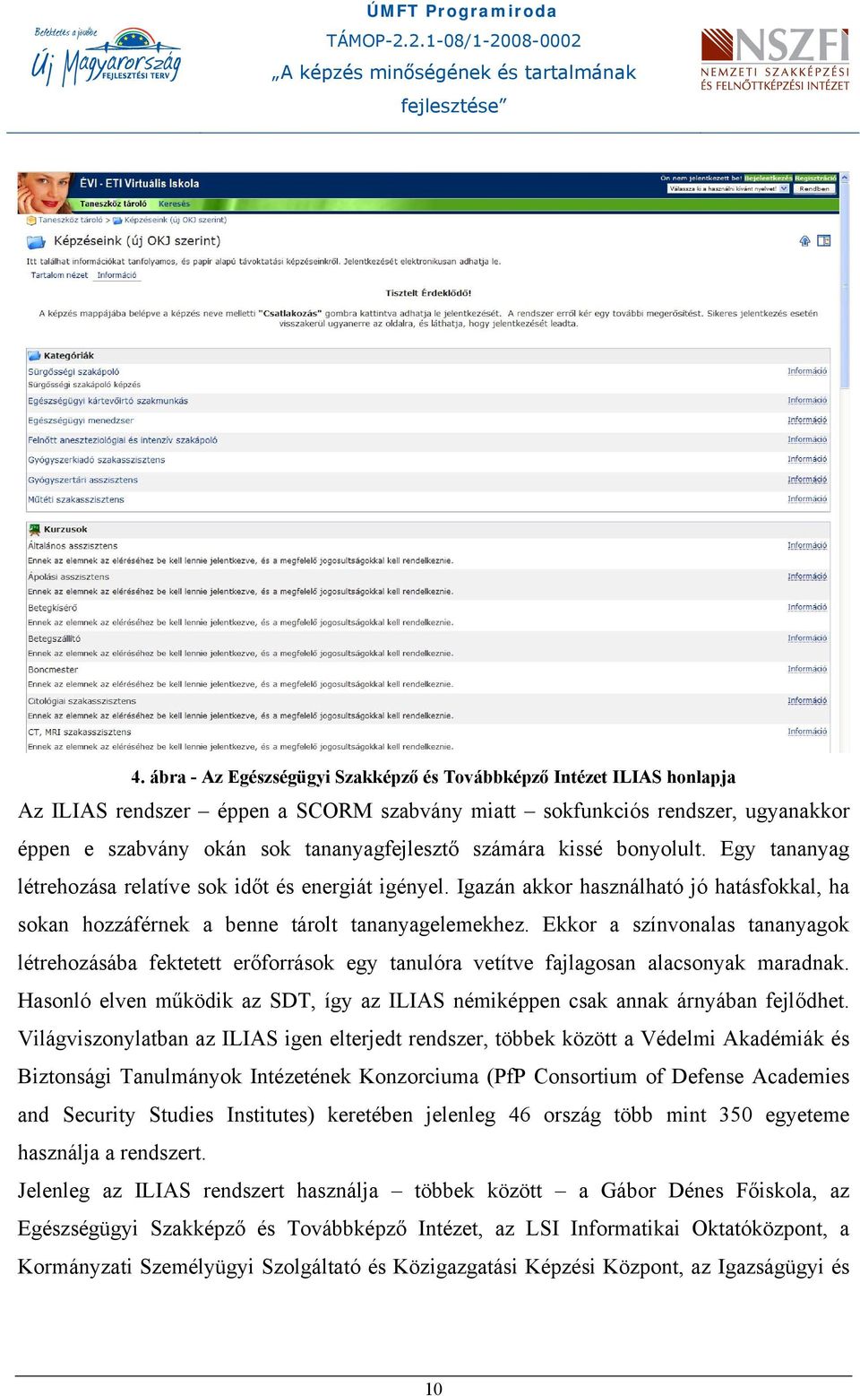 Ekkor a színvonalas tananyagok létrehozásába fektetett erőforrások egy tanulóra vetítve fajlagosan alacsonyak maradnak.