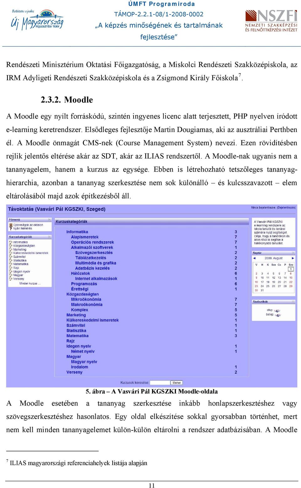 Elsődleges fejlesztője Martin Dougiamas, aki az ausztráliai Perthben él. A Moodle önmagát CMS-nek (Course Management System) nevezi.