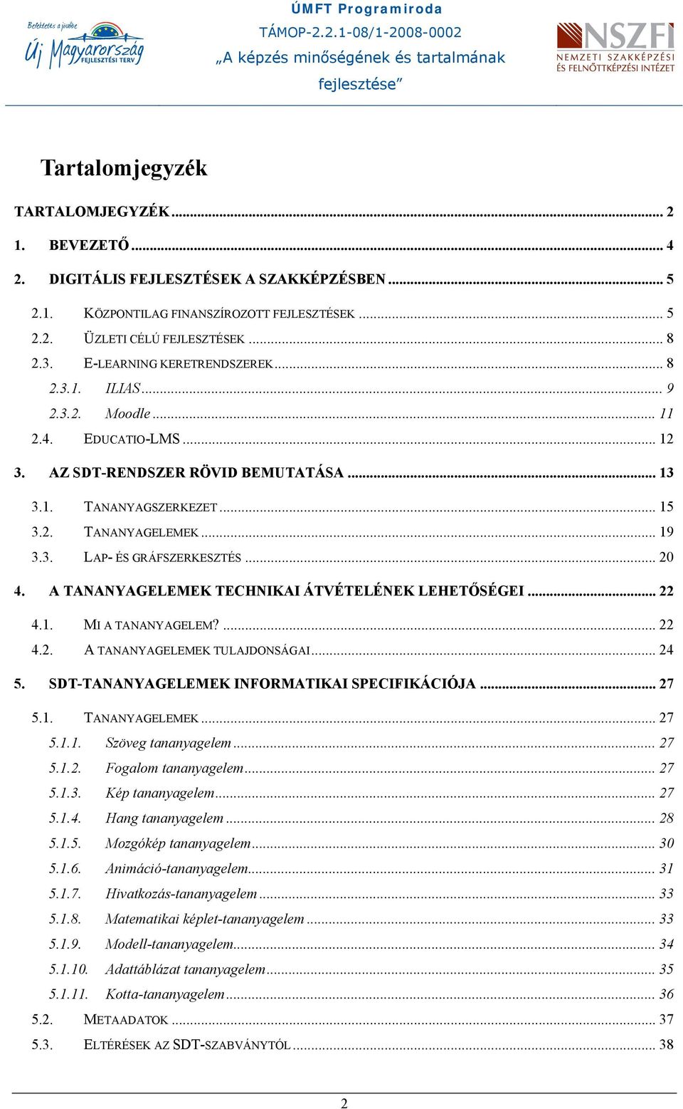 .. 20 4. A TANANYAGELEMEK TECHNIKAI ÁTVÉTELÉNEK LEHETŐSÉGEI... 22 4.1. MI A TANANYAGELEM?... 22 4.2. A TANANYAGELEMEK TULAJDONSÁGAI... 24 5. SDT-TANANYAGELEMEK INFORMATIKAI SPECIFIKÁCIÓJA... 27 5.1. TANANYAGELEMEK... 27 5.1.1. Szöveg tananyagelem.