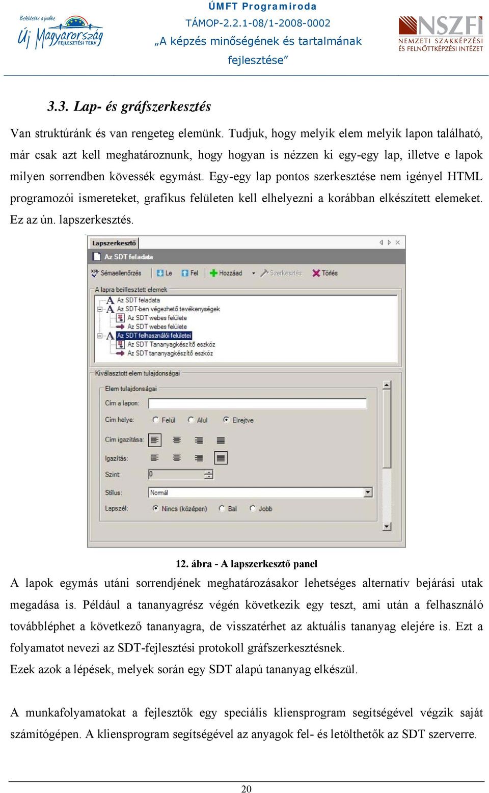 Egy-egy lap pontos szerkesztése nem igényel HTML programozói ismereteket, grafikus felületen kell elhelyezni a korábban elkészített elemeket. Ez az ún. lapszerkesztés. 12.