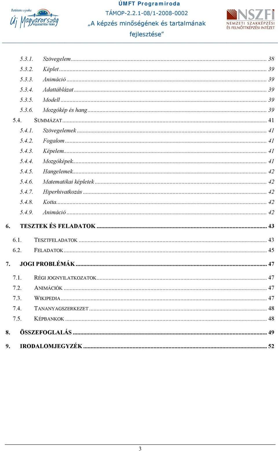Hiperhivatkozás... 42 5.4.8. Kotta... 42 5.4.9. Animáció... 42 6. TESZTEK ÉS FELADATOK... 43 6.1. TESZTFELADATOK... 43 6.2. FELADATOK... 45 7. JOGI PROBLÉMÁK...47 7.