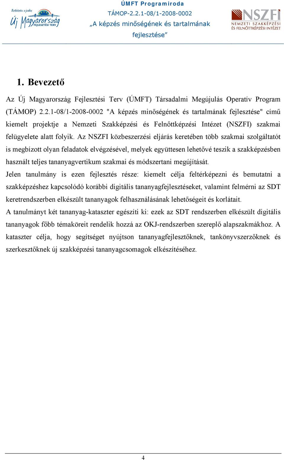 Az NSZFI közbeszerzési eljárás keretében több szakmai szolgáltatót is megbízott olyan feladatok elvégzésével, melyek együttesen lehetővé teszik a szakképzésben használt teljes tananyagvertikum