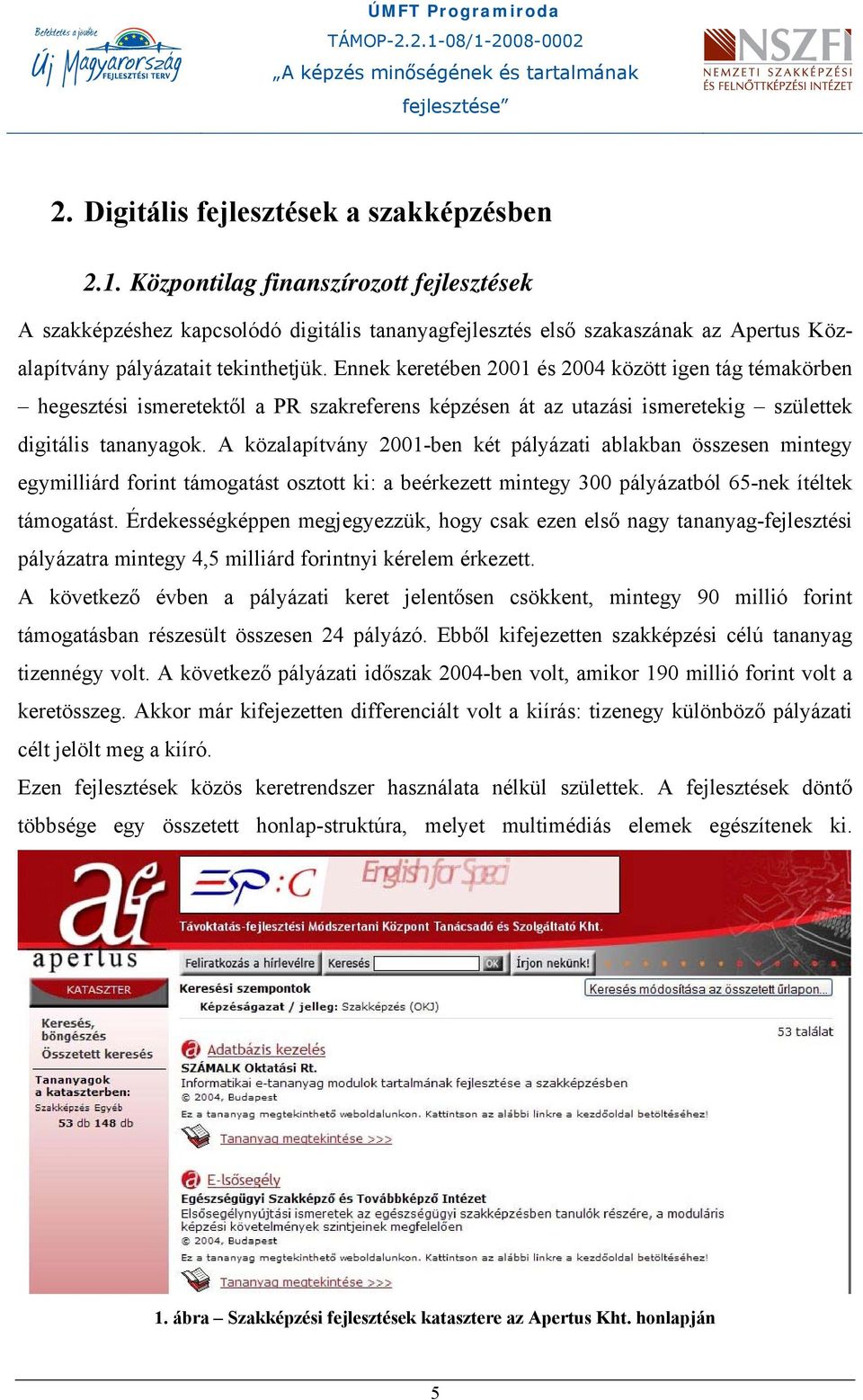 Ennek keretében 2001 és 2004 között igen tág témakörben hegesztési ismeretektől a PR szakreferens képzésen át az utazási ismeretekig születtek digitális tananyagok.