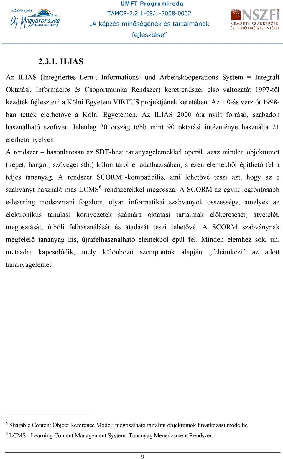 a Kölni Egyetem VIRTUS projektjének keretében. Az 1.0-ás verziót 1998- ban tették elérhetővé a Kölni Egyetemen. Az ILIAS 2000 óta nyílt forrású, szabadon használható szoftver.