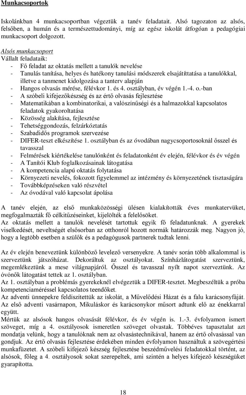 Alsós munkacsoport Vállalt feladataik: - Fő feladat az oktatás mellett a tanulók nevelése - Tanulás tanítása, helyes és hatékony tanulási módszerek elsajátíttatása a tanulókkal, illetve a tanmenet