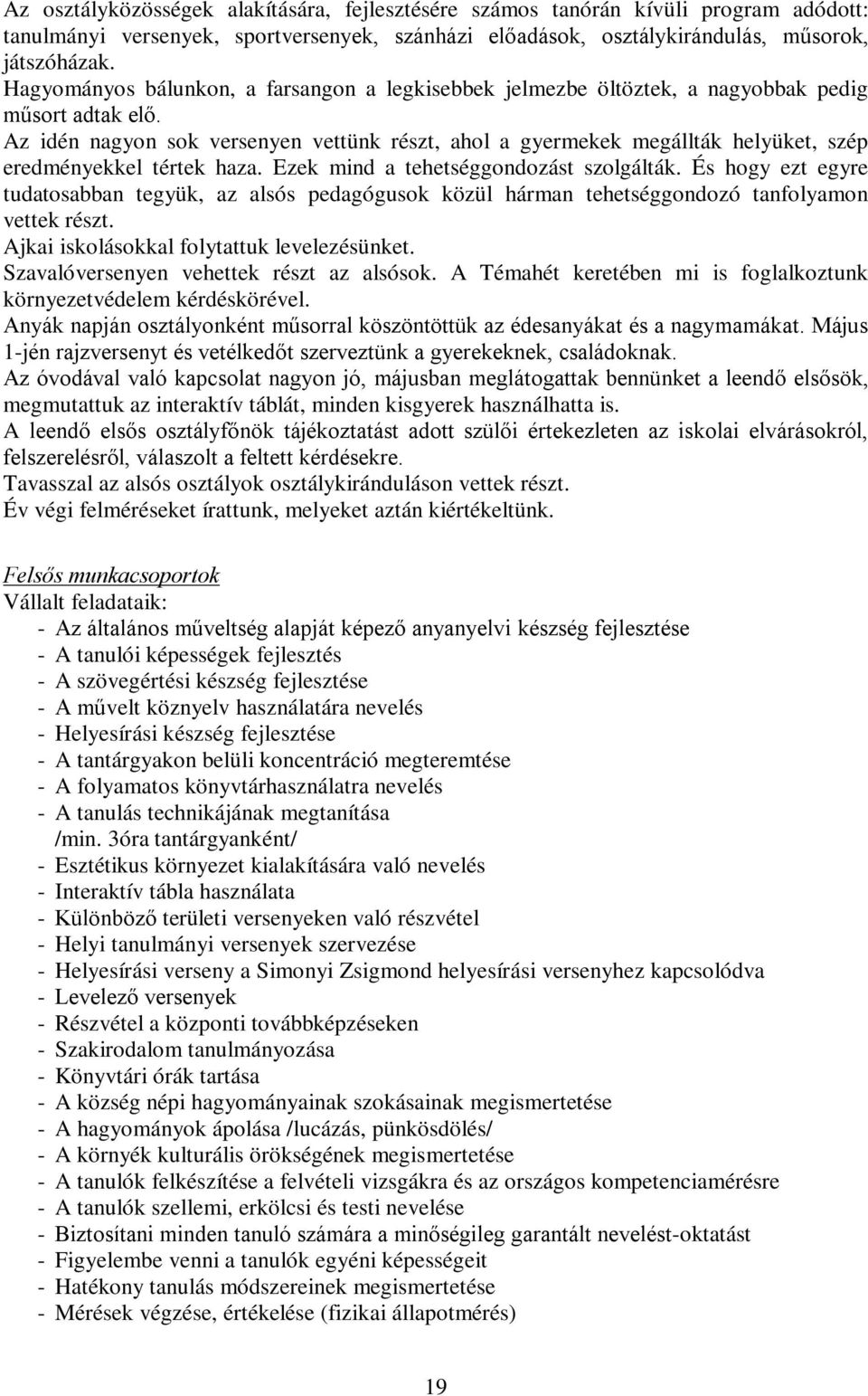 Az idén nagyon sok versenyen vettünk részt, ahol a gyermekek megállták helyüket, szép eredményekkel tértek haza. Ezek mind a tehetséggondozást szolgálták.