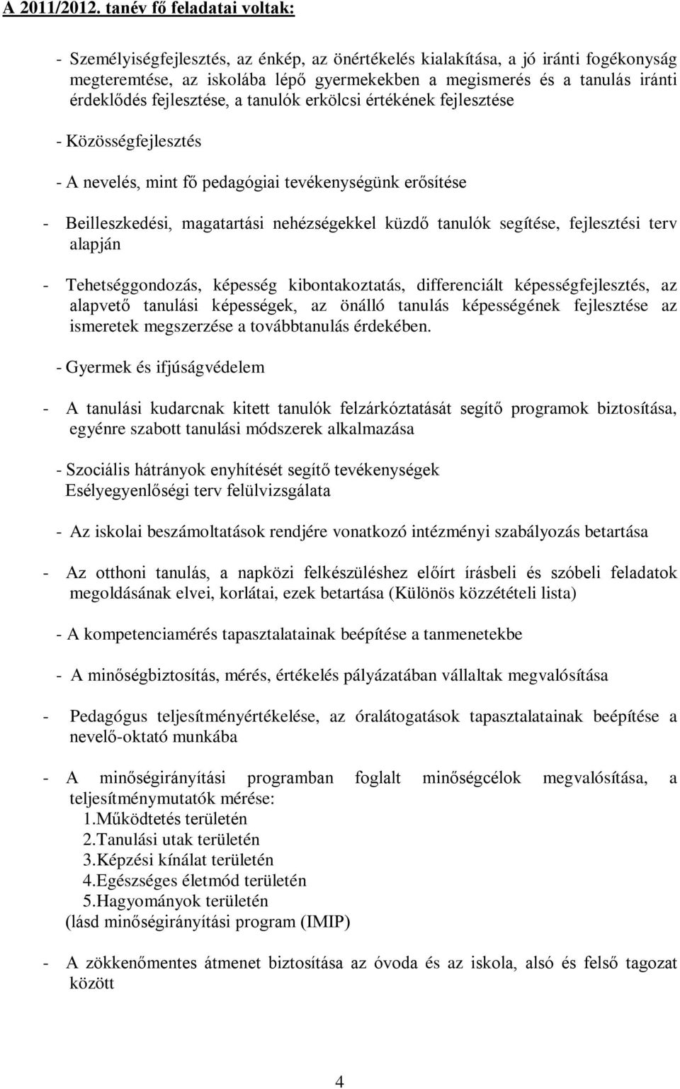 érdeklődés fejlesztése, a tanulók erkölcsi értékének fejlesztése - Közösségfejlesztés - A nevelés, mint fő pedagógiai tevékenységünk erősítése - Beilleszkedési, magatartási nehézségekkel küzdő