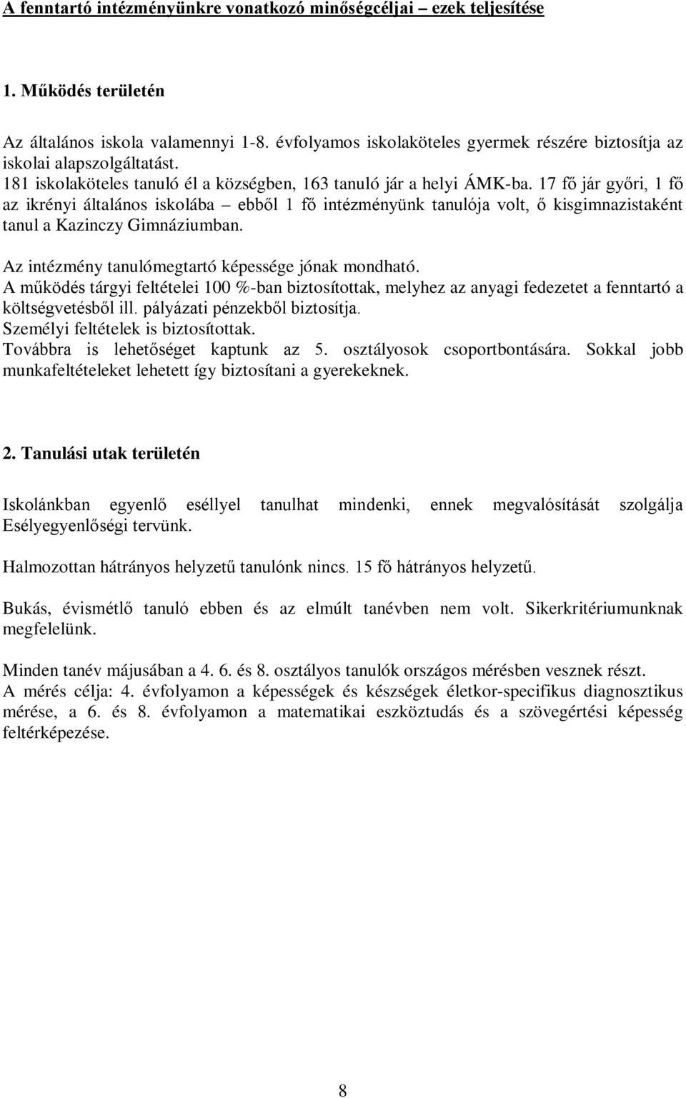 17 fő jár győri, 1 fő az ikrényi általános iskolába ebből 1 fő intézményünk tanulója volt, ő kisgimnazistaként tanul a Kazinczy Gimnáziumban. Az intézmény tanulómegtartó képessége jónak mondható.