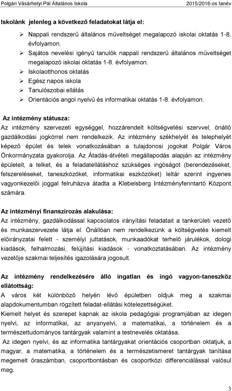 Iskolaotthonos oktatás Egész napos iskola Tanulószobai ellátás Orientációs angol nyelvű és informatikai oktatás 1-8. évfolyamon.