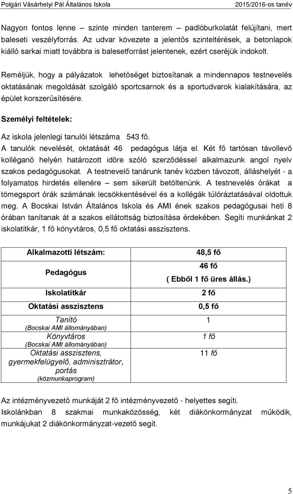 Reméljük, hogy a pályázatok lehetőséget biztosítanak a mindennapos testnevelés oktatásának megoldását szolgáló sportcsarnok és a sportudvarok kialakítására, az épület korszerűsítésére.