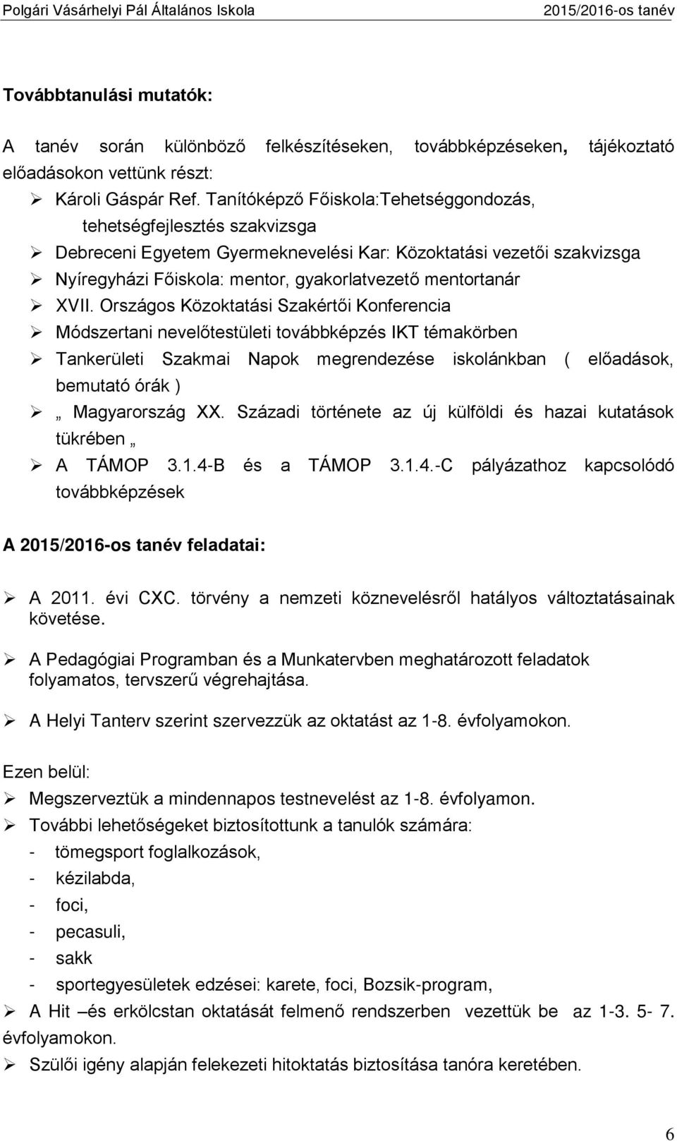 XVII. Országos Közoktatási Szakértői Konferencia Módszertani nevelőtestületi továbbképzés IKT témakörben Tankerületi Szakmai Napok megrendezése iskolánkban ( előadások, bemutató órák ) Magyarország