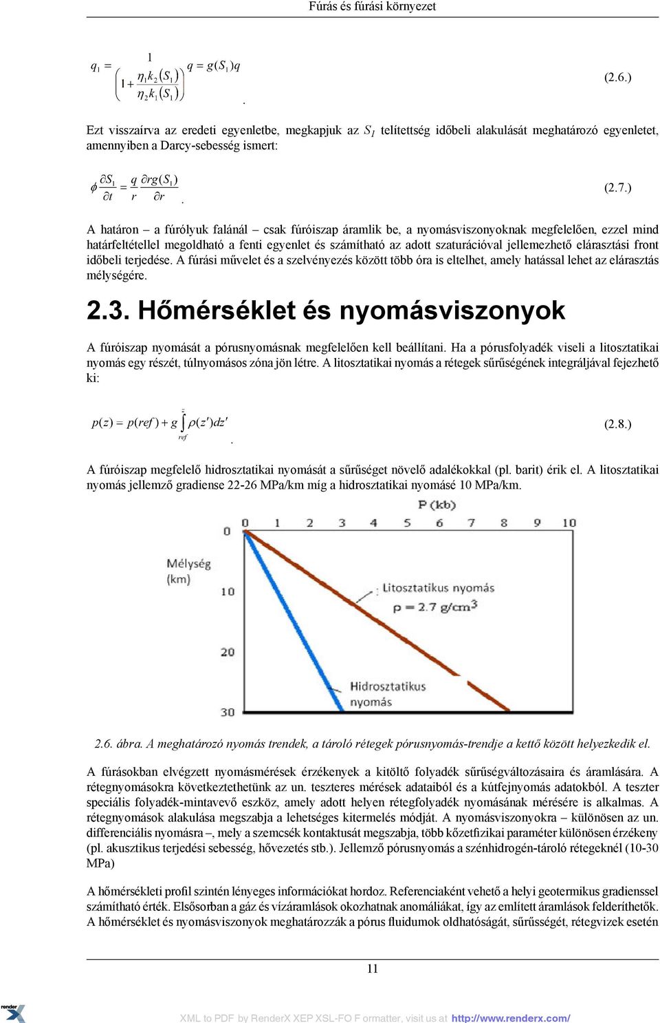 fenti egyenlet és számítható az adott szaturációval jellemezhető elárasztási front időbeli terjedése A fúrási művelet és a szelvényezés között több óra is eltelhet, amely hatással lehet az elárasztás