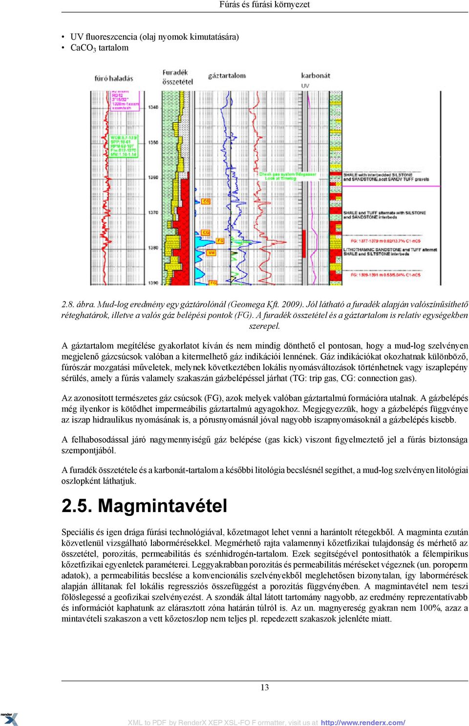 szerepel A gáztartalom megítélése gyakorlatot kíván és nem mindig dönthető el pontosan, hogy a mud-log szelvényen megjelenő gázcsúcsok valóban a kitermelhető gáz indikációi lennének Gáz indikációkat
