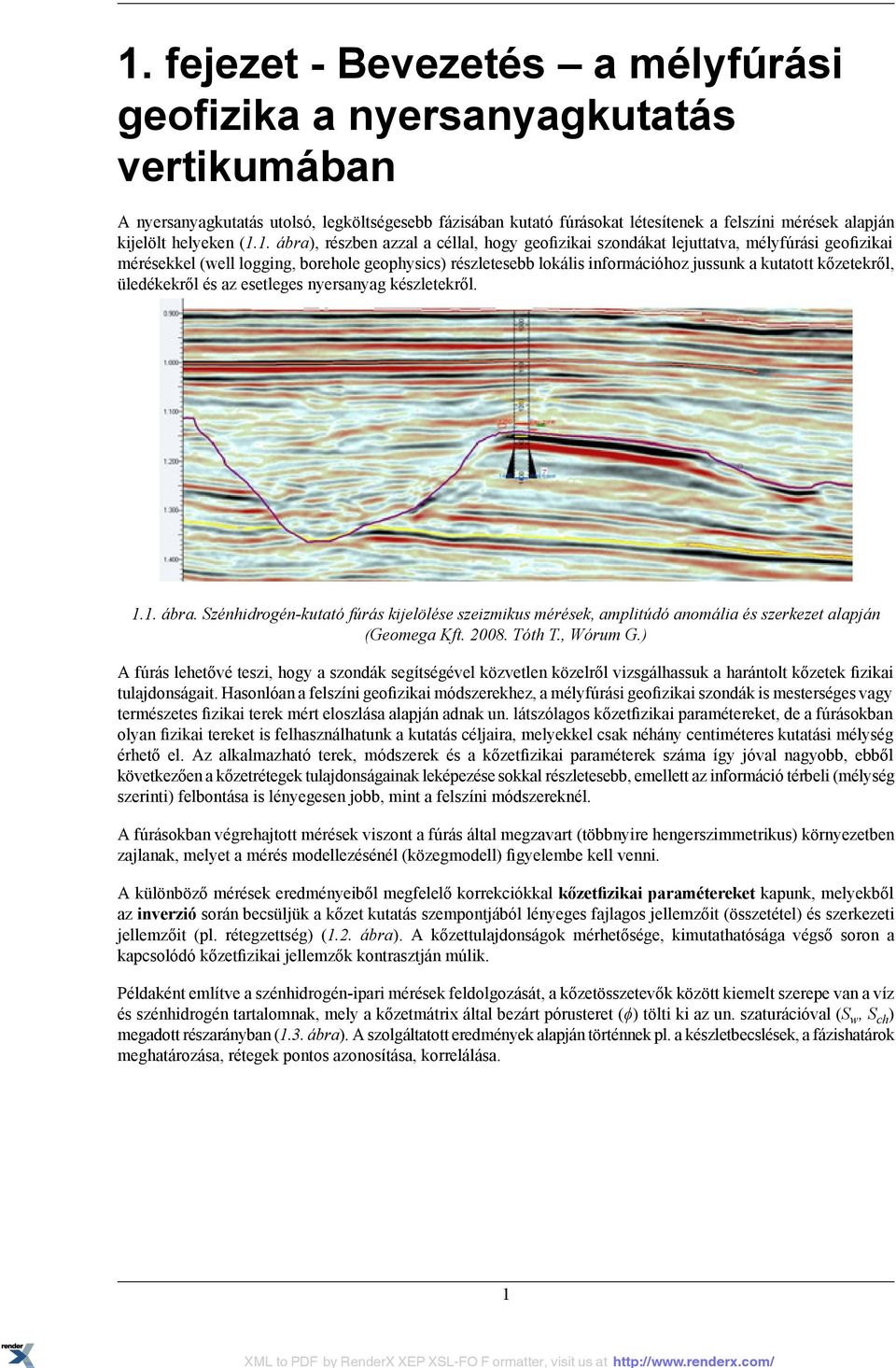mérésekkel (well logging, borehole geophysics) részletesebb lokális információhoz jussunk a kutatott kőzetekről, üledékekről és az esetleges nyersanyag készletekről 11 ábra Szénhidrogén-kutató fúrás