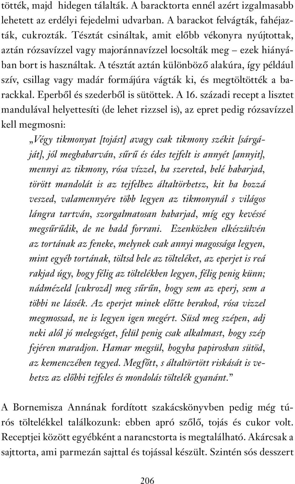 A tésztát aztán különböző alakúra, így például szív, csillag vagy madár formájúra vágták ki, és megtöltötték a barackkal. Eperből és szederből is sütöttek. A 16.