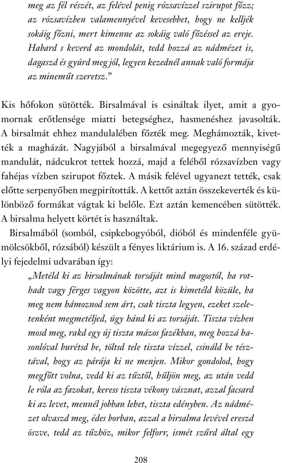 Birsalmával is csináltak ilyet, amit a gyomornak erőtlensége miatti betegséghez, hasmenéshez javasolták. A birsalmát ehhez mandulalében főzték meg. Meghámozták, kivették a magházát.