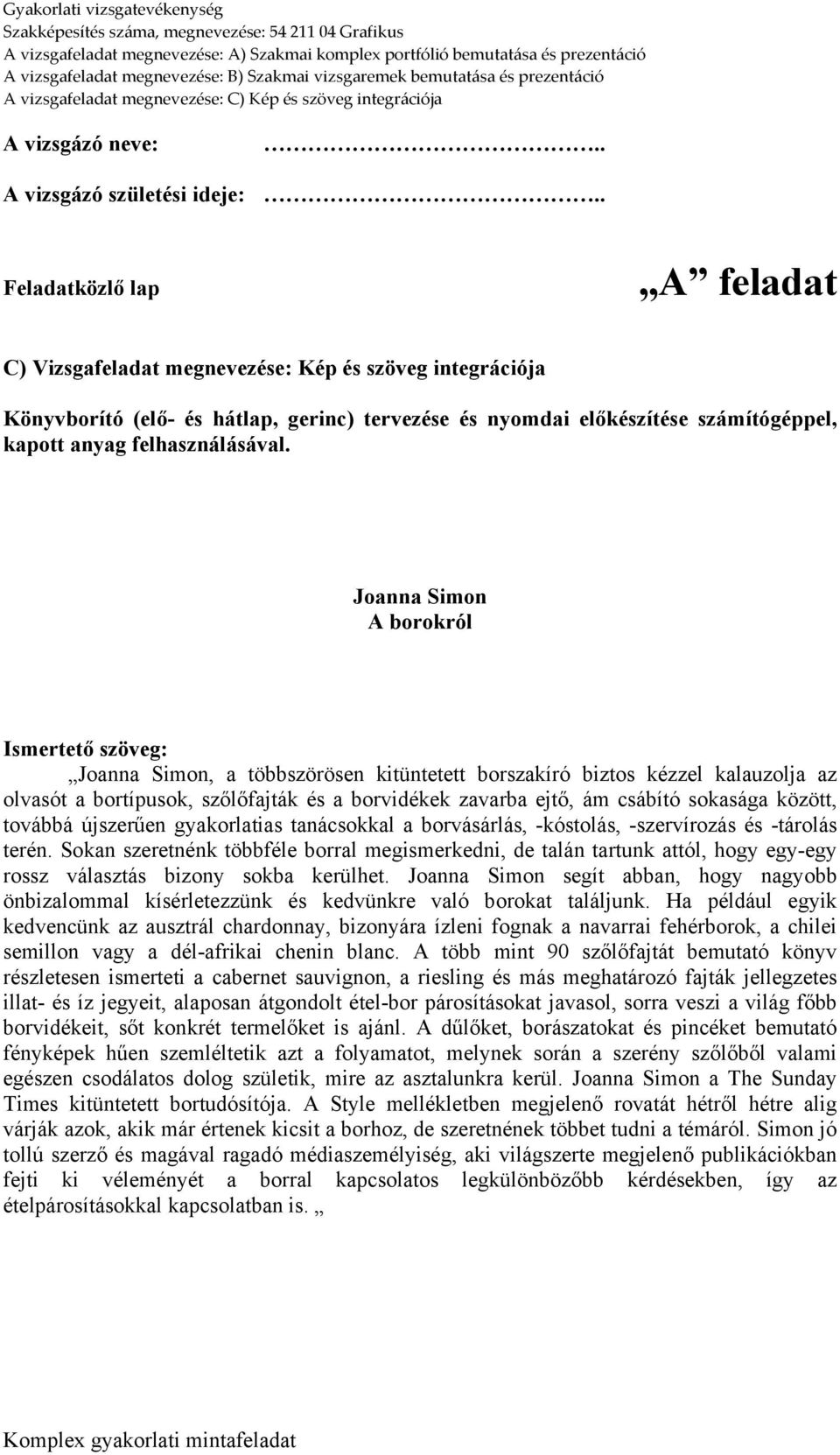 Joanna Simon A borokról Ismertető szöveg: Joanna Simon, a többszörösen kitüntetett borszakíró biztos kézzel kalauzolja az olvasót a bortípusok, szőlőfajták és a borvidékek zavarba ejtő, ám csábító