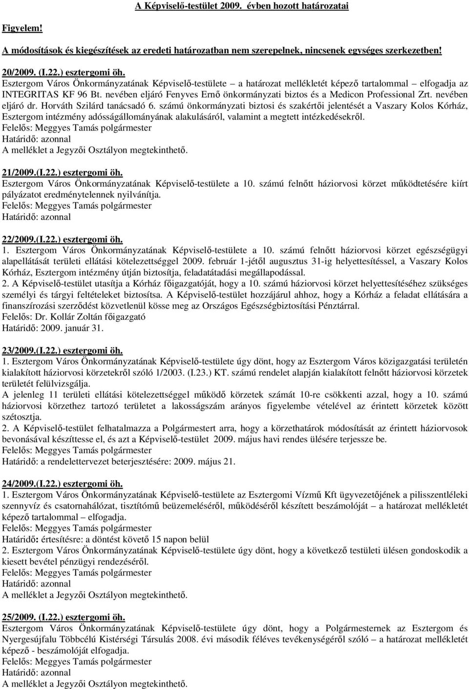 nevében eljáró Fenyves Ernı önkormányzati biztos és a Medicon Professional Zrt. nevében eljáró dr. Horváth Szilárd tanácsadó 6.