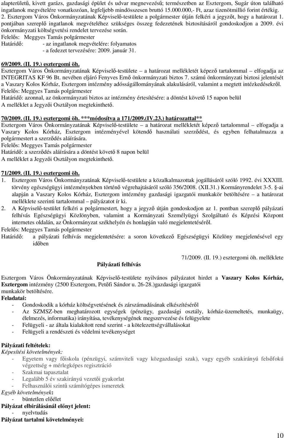 pontjában szereplı ingatlanok megvételéhez szükséges összeg fedezetének biztosításáról gondoskodjon a 2009. évi önkormányzati költségvetési rendelet tervezése során.