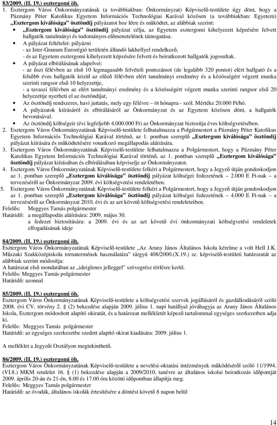 Esztergom Város Önkormányzatának (a továbbiakban: Önkormányzat) Képviselı-testülete úgy dönt, hogy a Pázmány Péter Katolikus Egyetem Információs Technológiai Karával közösen (a továbbiakban: Egyetem)