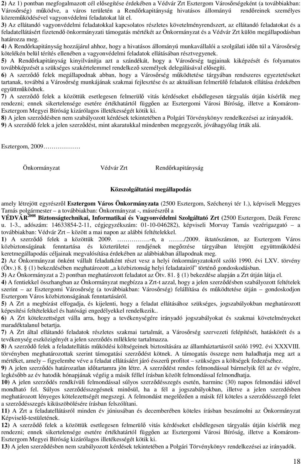 3) Az ellátandó vagyonvédelmi feladatokkal kapcsolatos részletes követelményrendszert, az ellátandó feladatokat és a feladatellátásért fizetendı önkormányzati támogatás mértékét az Önkormányzat és a